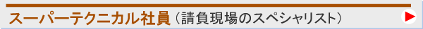 スーパーテクニカル社員（請負現場のスペシャリスト）＞＞＞